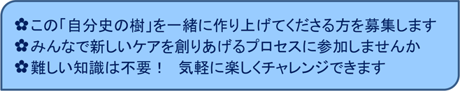 この「自分史の樹」を一緒に作り上げてくださる方を募集します みんなで新しいケアを創りあげるプロセスに参加しませんか 難しい知識は不要! 気軽に楽しくチャレンジできます