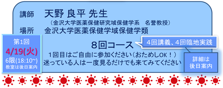 講師 天野良平先生（金沢大学医薬保健研究域保健学系 名誉教授） 場所 金沢大学医薬保健学域保健学類 第1回 4/19（火）6限（18:10〜）※教室は後日案内 8回コース（4回講義、4回臨地実践）※詳細は後日案内 1回目はご自由に参加ください（おためしOK!） 迷っている人は一度見るだけでも来てみてください